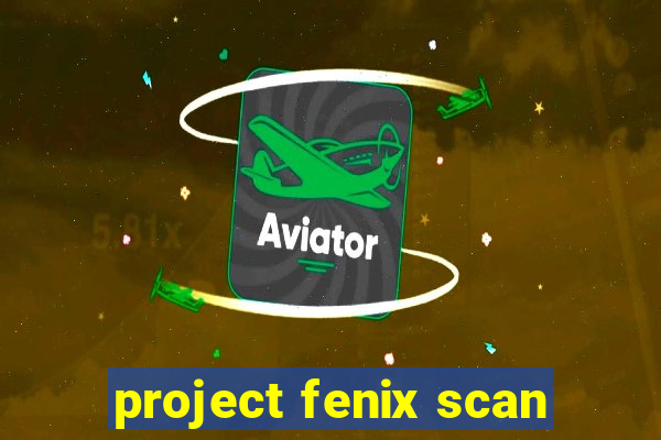 project fenix scan